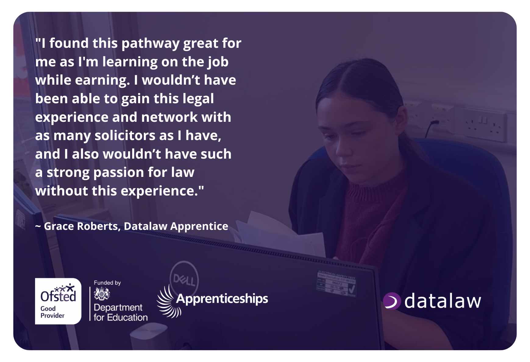 solicitor-apprenticeship-datalaw-apprentice-testimonial Grace Roberts, a Datalaw Apprentice, shares her experience gaining a legal qualification through hands-on legal work and real-world training in a law firm. This reflects Datalaw's Solicitor Apprenticeships.